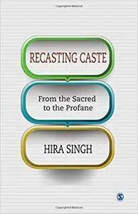 Recasting Caste: From the Sacred to the Profane