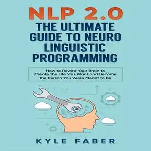 «NLP 2.0: The Ultimate Guide to Neuro Linguistic Programming» by Kyle Faber