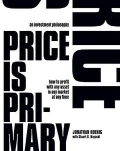 Price Is Primary: How to profit with any asset in any market at any time