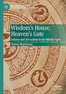 Wisdom's House, Heaven's Gate: Athens and Jerusalem in the Middle Ages