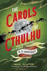 The Carols of Cthulhu: Horrifying Holiday Hymns from the Lore of H. P. Lovecraft