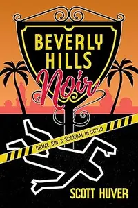 Beverly Hills Noir: Crime, Sin, & Scandal in 90210