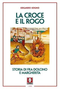 Edgardo Sogno - La croce e il rogo. Storia di fra Dolcino e Margherita