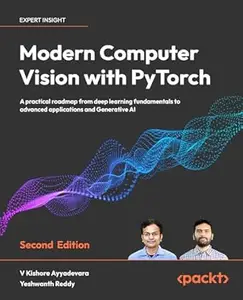 Modern Computer Vision with PyTorch: A practical roadmap from deep learning fundamentals to advanced applications and