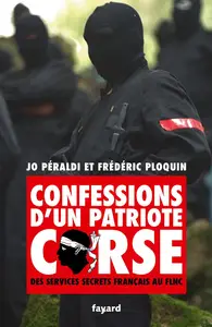 Confessions d'un patriote corse : Des services secrets français au FLNC - Jo Peraldi, Frédéric Ploquin