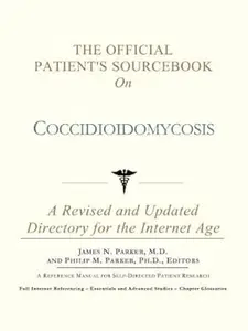 The Official Patient's Sourcebook on Coccidioidomycosis: A Revised and Updated Directory for the Internet Age