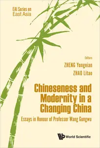 Chineseness And Modernity In A Changing China: Essays In Honour Of Professor Wang Gungwu
