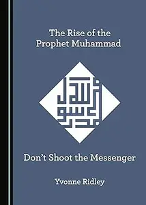 The Rise of the Prophet Muhammad: Don't Shoot the Messenger