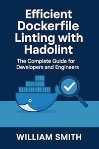 Efficient Dockerfile Linting with Hadolint: The Complete Guide for Developers and Engineers