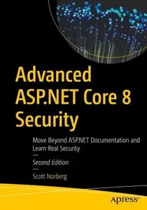 Advanced ASP.NET Core 8 Security: Move Beyond ASP.NET Documentation and Learn Real Security, 2nd Edition