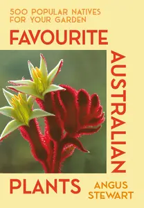 Favourite Australian Plants: 500 Popular Natives for Your Garden