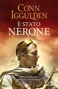 Conn Iggulden - È stato Nerone. Roma non è stata bruciata in un giorno
