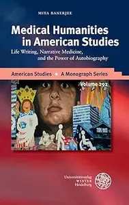 Medical Humanities in American Studies: Life Writing, Narrative Medicine, and the Power of Autobiography