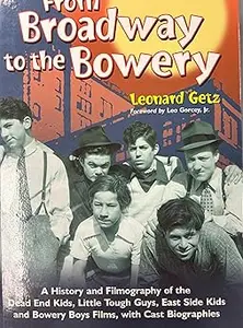 From Broadway to the Bowery: A History and Filmography of the Dead End Kids, Little Tough Guys, East Side Kids and Bower