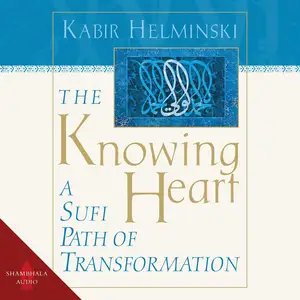 The Knowing Heart: A Sufi Path of Transformation