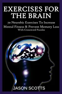 Exercise For the Brain: 70 Neurobic Exercises To Increase Mental Fitness & Prevent Memory Loss (With Crossword Puzzles)