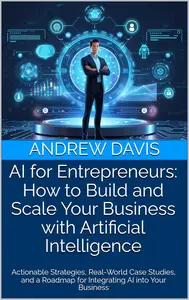 AI for Entrepreneurs: How to Build and Scale Your Business with Artificial Intelligence
