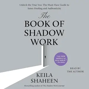 The Book of Shadow Work: Unlock the True You: The Must-Have Guide to Inner Healing and Authenticity [Audiobook]