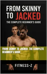 From Skinny to Jacked: The Complete Beginner’s Guide
