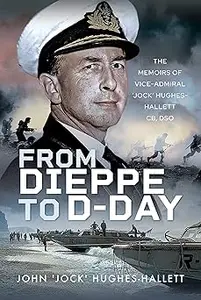 From Dieppe to D-Day: The Memoirs of Vice Admiral ‘Jock’ Hughes-Hallett