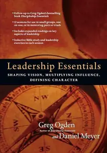 Leadership Essentials : Shaping Vision, Multiplying Influence, Defining Character