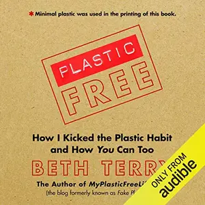 Plastic-Free: How I Kicked the Plastic Habit and How You Can Too [Audiobook]