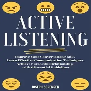 Active Listening: Improve Your Conversation Skills, Learn Effective Communication Techniques, Achieve Successful