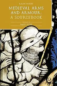 Medieval Arms and Armour: A Sourcebook. Volume III: 1450-1500