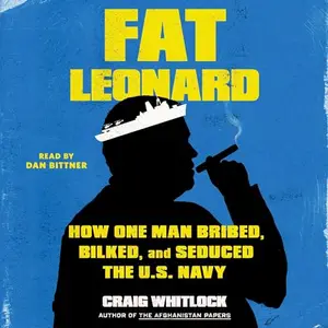 Fat Leonard: How One Man Bribed, Bilked, and Seduced the U.S. Navy [Audiobook]