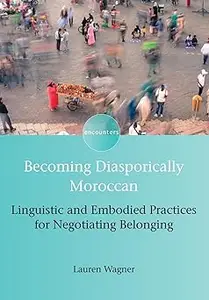 Becoming Diasporically Moroccan: Linguistic and Embodied Practices for Negotiating Belonging