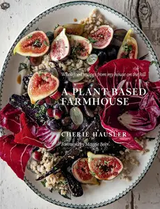 Plant-Based Farmhouse: Wholefood recipes from my house on the hill