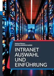 Intranet Auswahl und Einführung: Strategisch planen, nutzerzentriert umsetzen, Intranetprojekte richtig aufbauen