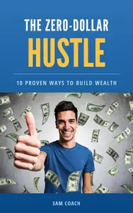 The Zero-Dollar Hustle: 10 Proven Ways to Build Wealth
