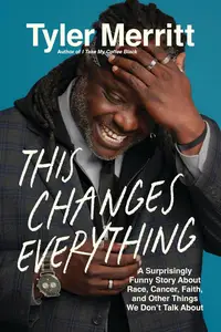 This Changes Everything: A Surprisingly Funny Story About Race, Cancer, Faith, and Other Things We Don’t Talk About