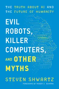 Evil Robots, Killer Computers, and Other Myths: The Truth About AI and the Future of Humanity