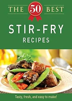The 50 Best Stir-Fry Recipes: Tasty, fresh, and easy to make!