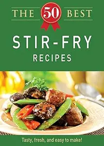 The 50 Best Stir-Fry Recipes: Tasty, fresh, and easy to make!