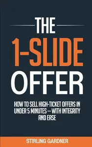 The 1-Slide Offer: How to Sell High Ticket Offers in Under 5 Minutes with Integrity and Ease
