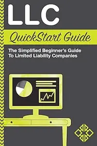 LLC QuickStart Guide - The Simplified Beginner's Guide to Limited Liability Companies