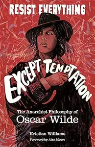 Resist Everything Except Temptation: The Anarchist Philosophy of Oscar Wilde