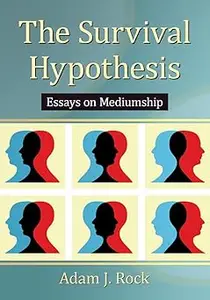 The Survival Hypothesis: Essays on Mediumship