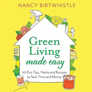 Green Living Made Easy: 101 Eco Tips, Hacks and Recipes to Save Time and Money [Audiobook]
