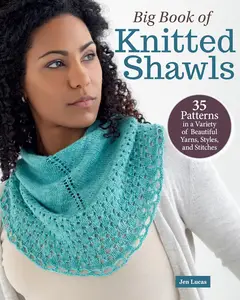 Big Book of Knitted Shawls: 35 Patterns in a Variety of Beautiful Yarns, Styles, and Stitches