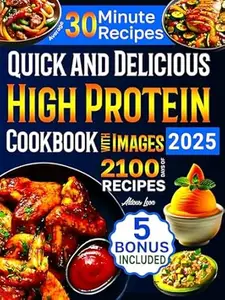 Quick and Delicious High Protein Recipes Cookbook with Images: 2100 Days of Nutritious Meals with Stunning Photos Easy-to-Make