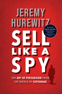 Sell Like a Spy: The Art of Persuasion from the World of Espionage