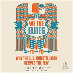 We the Elites: Why the US Constitution Serves the Few [Audiobook]