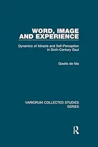 Word, Image and Experience: Dynamics of Miracle and Self-Perception in Sixth-Century Gaul