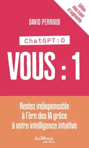 David Perroud, "ChatGPT : 0, Vous : 1 - Restez indispensable à l'ère des IA grâce à votre intelligence intuitive"