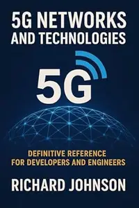 5G Networks and Technologies: Definitive Reference for Developers and Engineers