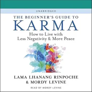 The Beginner’s Guide to Karma: How to Live with Less Negativity and More Peace [Audiobook]